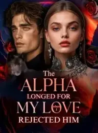 The Alpha Longed for My Love When I Rejected Him Novel Cover