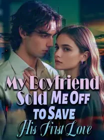 My Boyfriend Sold Me Off to Save His First Love Novel Cover