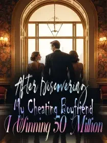 After Discovering My Cheating Boyfriend,I Winning 50 Million Novel Cover