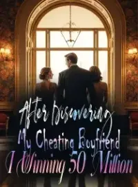 After Discovering My Cheating Boyfriend,I Winning 50 Million Novel Cover