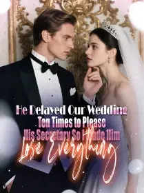 He Delayed Our Wedding Ten Times to Please His Secretary, So I Made Him Lose Everything Novel Cover