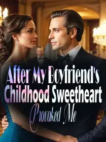 After My Boyfriend's Childhood Sweetheart Provoked Me Novel Cover
