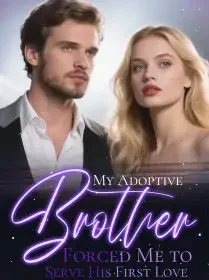 My Adoptive Brother Forced Me to Serve His First Love