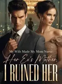 My Wife Made My Mom Nurse Her Ex's Mother, I Ruined Her Novel Cover