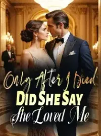 Only After I Died, Did She Say She Loved Me Novel Cover