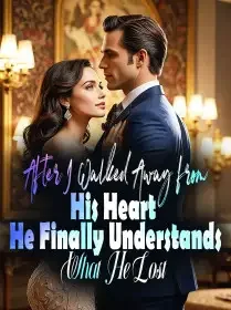 After I Walked Away from His Heart, He Finally Understands What He Lost! Novel Cover