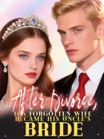After Divorce, His Forgotten Wife Became His Uncle’s Bride Novel Cover
