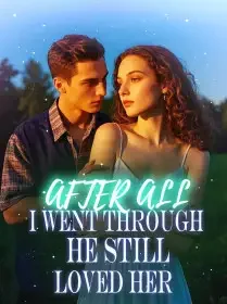 AFTER ALL I WENT THROUGH, HE STILL LOVED HER Novel Cover