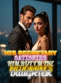 His Secretary Satisfies Him,But I'm the Billionaire's Daughter Novel Cover