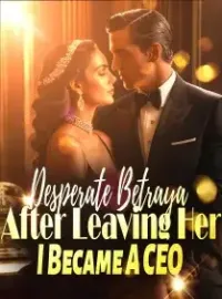 Desperate Betrayal: After Leaving Her, I Became A CEO Novel Cover