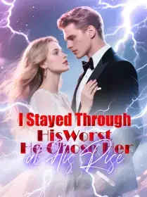 I Stayed Through His Worst, He Chose Her at His Rise Novel Cover