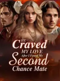 He Craved My Love After I Found My Second Chance Mate Novel Cover