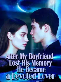 After My Boyfriend Lost His Memory, He Became a Devoted Lover