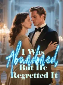 I Was Abandoned, But He Regretted It Novel Cover