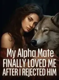 My Alpha Mate Finally Loved Me After I Rejected Him Novel Cover