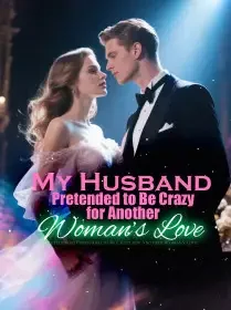 My Husband Pretended to Be Crazy for Another Woman’s Love Novel Cover