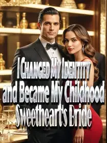 I Changed My Identity and Became My Childhood Sweetheart's Bride