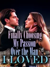 Finally Choosing My Passion Over the Man I Loved Novel Cover