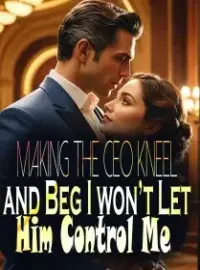 Making the CEO Kneel and Beg: I won’t Let Him Control Me! Novel Cover