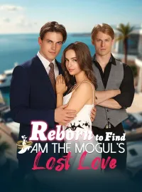 Reborn to Find I Am the Mogul's Lost LoveMini Series