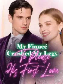 My Fiancé Crushed My Legs To Please His First Love Novel Cover