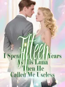 I SPENT FIFTEEN YEARS AS HIS LUNA THEN HE CALLED ME USELESS Novel Cover