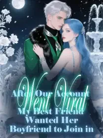 After Our Account Went Viral, My Best Friend Wanted Her Boyfriend to Join in Novel Cover