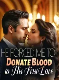 He Forced Me to Donate Blood to His First Love Novel Cover