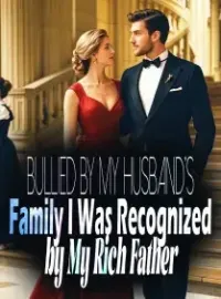 Bullied by My Husband's Family, I Was Recognized by My Rich Father Novel Cover