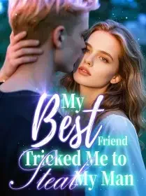 My Best Friend Tricked Me to Steal My Man Novel Cover