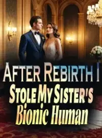 After Rebirth, I Stole My Sister's Bionic Human Novel Cover