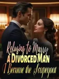Refusing to Marry a Divorced Man, I Become the Scapegoat Novel Cover