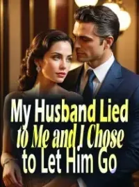 My Husband Lied to Me, and I Chose to Let Him Go Novel Cover