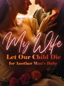 My Wife Let Our Child Die for Another Man’s Baby Novel Cover
