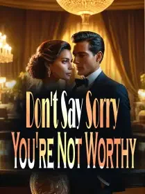 Don't Say Sorry. You're Not Worthy