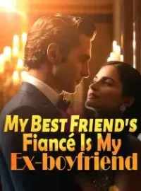 My Best Friend's Fiancé Is My Ex-boyfriend Novel Cover