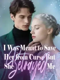 I Was Meant to Save Her from Curse, But She Betrayed Me Novel Cover