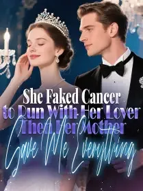 She Faked Cancer to Run With Her Lover,Then Her Mother Gave Me Everything Novel Cover