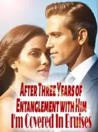 After Three Years of Entanglement with Him, I'm Covered In Bruises Novel Cover