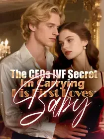 The CEOs IVF Secret：Im Carrying His First Loves Baby Novel Cover