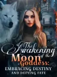 The Awakening of the Moon Goddess: Embracing Destiny and Defying Fate Novel Cover