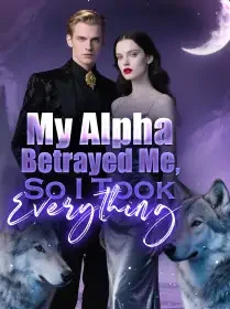My Alpha Betrayed Me, So I Took Everything Novel Cover