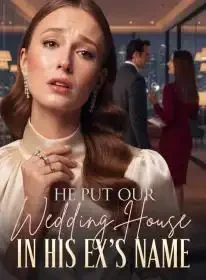 He Put Our Wedding House in His Ex's Name Novel Cover