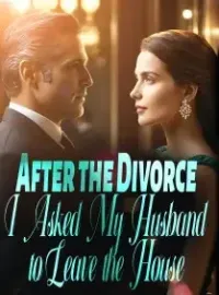 After the Divorce, I Asked My Husband to Leave the House Novel Cover