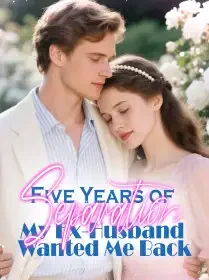 Five Years of Separation, My Ex-Husband Wanted Me Back Novel Cover