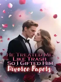 He Treated Me Like Trash, So I Gifted Him Divorce Papers Novel Cover