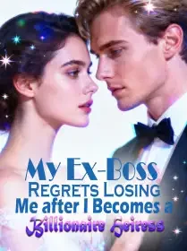 My Ex-Boss Regrets Losing Me after I Becomes a Billionaire Heiress Novel Cover