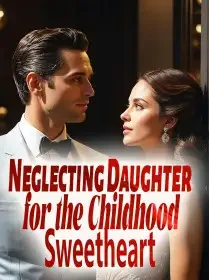 Neglecting Daughter for the Childhood Sweetheart