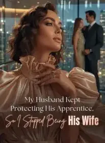 My Husband Kept Protecting His Apprentice, So I Stopped Being His Wife Novel Cover