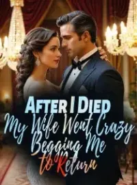 After I Died, My Wife Went Crazy Begging Me to Return Novel Cover